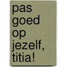 Pas goed op jezelf, Titia! door Nel van der Zee