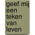 Geef mij een teken van leven