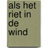 Als het riet in de wind