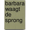 Barbara waagt de sprong door Mien van 'T. Sant