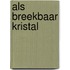 Als breekbaar kristal