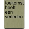 Toekomst heeft een verleden door Ynskje Penning