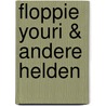 Floppie youri & andere helden by Youp van 'T. Hek