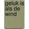 Geluk is als de wind by Henny Thijssing-Boer