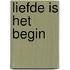 Liefde is het begin by Julia Burgers-Drost