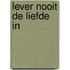 Lever nooit de liefde in
