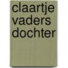 Claartje vaders dochter door H.J. van Nijnatten-Doffegnies