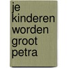 Je kinderen worden groot petra by Mien van 'T. Sant