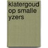 Klatergoud op smalle yzers