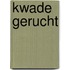 Kwade gerucht