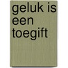 Geluk is een toegift door Hollander