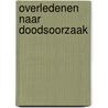 Overledenen naar doodsoorzaak by Unknown