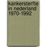 Kankersterfte in Nederland 1970-1992 door J. Hoogenboezem