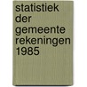 Statistiek der gemeente rekeningen 1985 door Onbekend