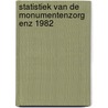 Statistiek van de monumentenzorg enz 1982 door Onbekend