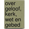 Over geloof, kerk, wet en gebed by Centrum voor Catechese