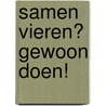 Samen vieren? Gewoon doen! door A. Van Noort