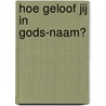 Hoe geloof jij in Gods-naam? by P. van Cuilenburg