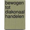 Bewogen tot diakonaal handelen by Unknown