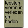 Feesten vieren in verleden en heden by Unknown