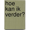 Hoe kan ik verder? door W. van Herwijnen