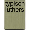 Typisch Luthers door Onbekend