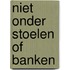 Niet onder stoelen of banken