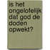 Is het ongelofelijk dat God de doden opwekt?