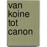 Van koine tot canon by GabriëL. Van den Brink