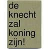 De knecht zal koning zijn! by L.M. Vreugdenhil