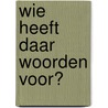 Wie heeft daar woorden voor? door W.R. van der Zee