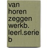Van horen zeggen werkb. leerl.serie b door Kooy