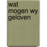 Wat mogen wy geloven by Roscam Abbing