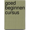 Goed beginnen cursus door Onbekend
