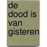 De dood is van gisteren by W.R. van der Zee