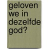 Geloven we in dezelfde God? by Th. Klein