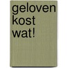 Geloven kost wat! by A. Peters
