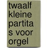 Twaalf kleine partita s voor orgel door Laar