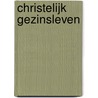 Christelijk gezinsleven by J. Van Amstel