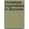 Christelyke organisaties in discussie by P.J. Roscam Abbing