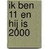 Ik ben 11 en hij is 2000