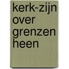 Kerk-zijn over grenzen heen door K. Blei