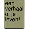 Een verhaal of je leven! door T.B. Stone