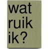 Wat ruik ik? by R. van het Hof