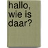 Hallo, wie is daar?