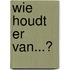 Wie houdt er van...?