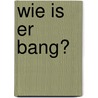 Wie is er bang? by Unknown