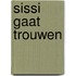 Sissi gaat trouwen