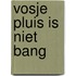 Vosje Pluis is niet bang
