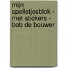 MIJN SPELLETJESBLOK - MET STICKERS - BOB DE BOUWER door Onbekend